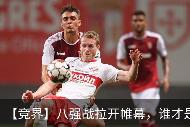 【竞界】八强战拉开帷幕，谁才是世界杯逆风球之王