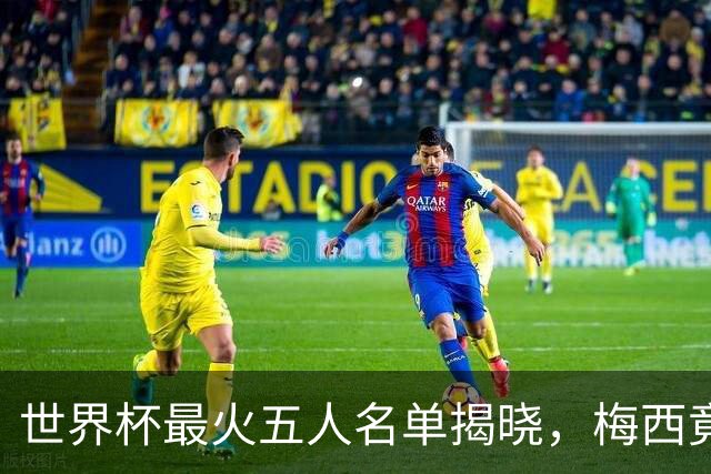世界杯最火五人名单揭晓，梅西竟不是第一，C 罗勉强挤进来