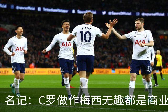 名记：C罗做作梅西无趣都是商业包装产物，与马拉多纳没有可比性