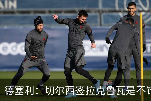德塞利：切尔西签拉克鲁瓦是不错的交易，但他们还需要领袖