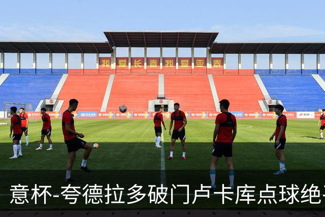 意杯-夸德拉多破门卢卡库点球绝平 尤文1-1国米