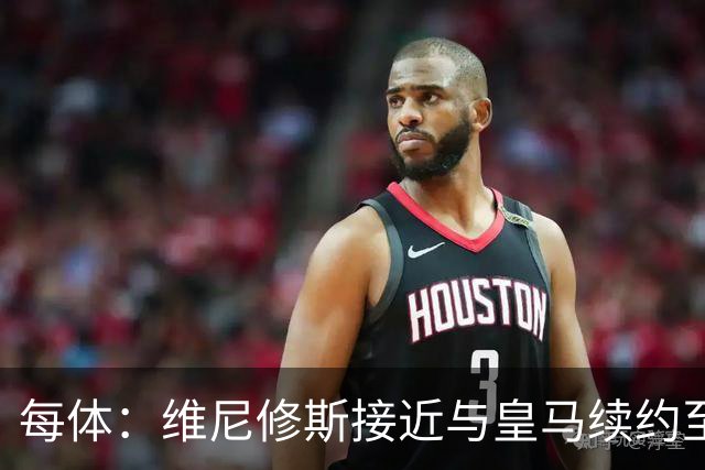 每体：维尼修斯接近与皇马续约至2031年，双方已达成口头协议