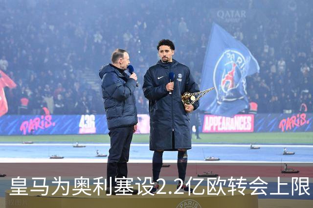 皇马为奥利塞设2.2亿欧转会上限 报价超2亿拜仁或放人