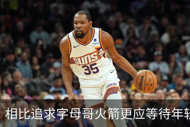 相比追求字母哥火箭更应等待年轻人的成长 休赛期可尝试签换伊森