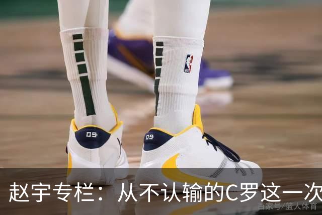 赵宇专栏：从不认输的C罗这一次只是败给了时间