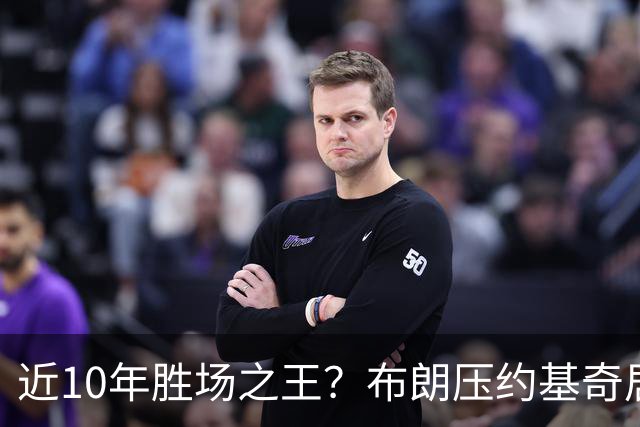 近10年胜场之王？布朗压约基奇居首 哈登三獭兔五 詹杜库未上榜